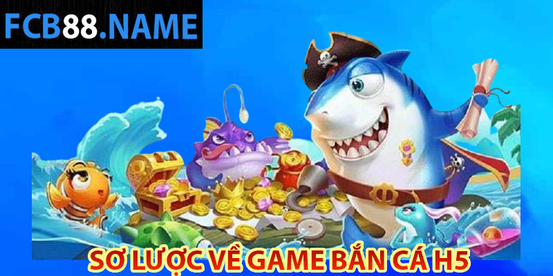 Sơ lược về game bắn cá H5